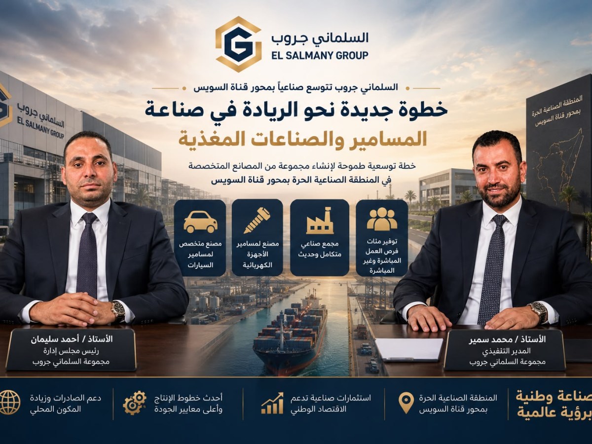 “السلماني جروب” تتوسع صناعياً بمحور قناة السويس وتستهدف الريادة في صناعة المسامير والصناعات المغذية